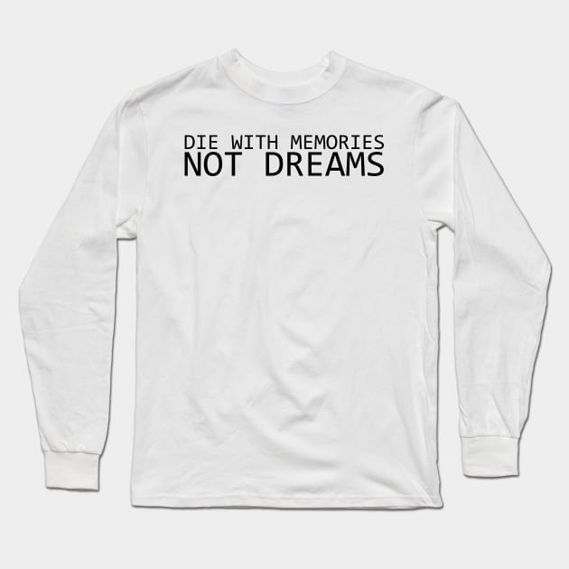 DIE WITH MEMORIES NOT DREAMS Long Sleeve T-Shirt by IKnowYouWantIt